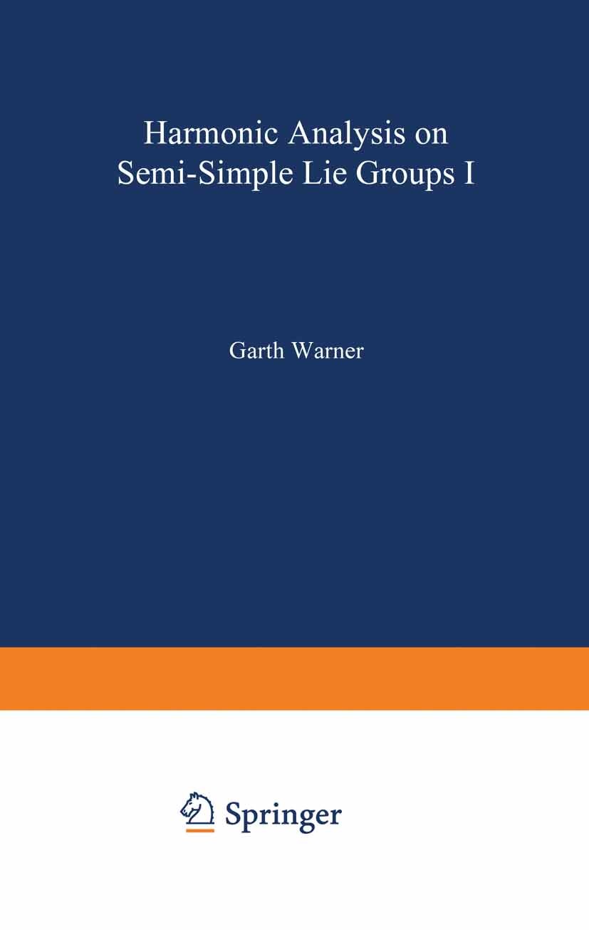 Titlebook: Harmonic Analysis on Semi-Simple Lie Groups I; Garth Warner Book 1972 Springer-Verlag Berlin Heidelberg 1972 Analysis.Groups.Harmonische A Titlebook: Harmonic Analysis on Semi-Simple Lie Groups I; Garth Warner Book 1972 Springer-Verlag Berlin Heidelberg 1972 Analysis.Groups.Harmonische A