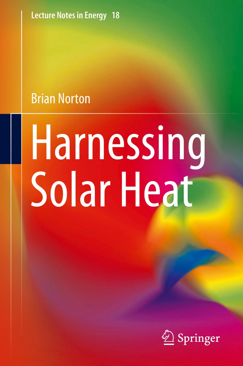 Titlebook: Harnessing Solar Heat; Brian Norton Book 2014 Springer Science+Business Media Dordrecht 2014 Heat Transfer.Optics in Solar collectors.Phot Titlebook: Harnessing Solar Heat; Brian Norton Book 2014 Springer Science+Business Media Dordrecht 2014 Heat Transfer.Optics in Solar collectors.Phot
