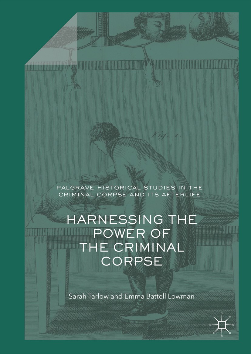 Titlebook: Harnessing the Power of the Criminal Corpse; Sarah Tarlow,Emma Battell Lowman Book‘‘‘‘‘‘‘‘ 2018 The Editor(s) (if applicable) and The Auth Titlebook: Harnessing the Power of the Criminal Corpse; Sarah Tarlow,Emma Battell Lowman Book‘‘‘‘‘‘‘‘ 2018 The Editor(s) (if applicable) and The Auth
