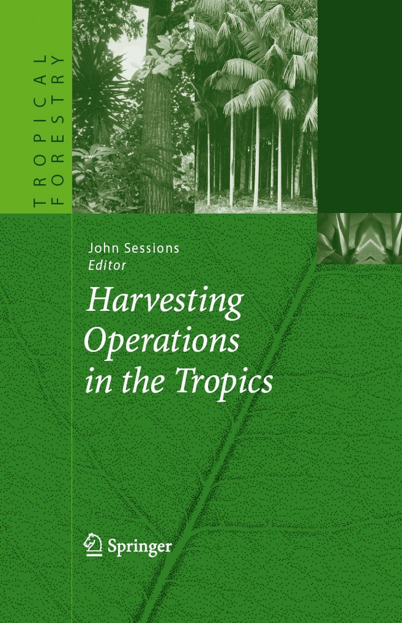 Titlebook: Harvesting Operations in the Tropics; John Sessions Book 2007 Springer-Verlag Berlin Heidelberg 2007 Ernte.Ernteplannung.Forstarbeiten.Reg Titlebook: Harvesting Operations in the Tropics; John Sessions Book 2007 Springer-Verlag Berlin Heidelberg 2007 Ernte.Ernteplannung.Forstarbeiten.Reg
