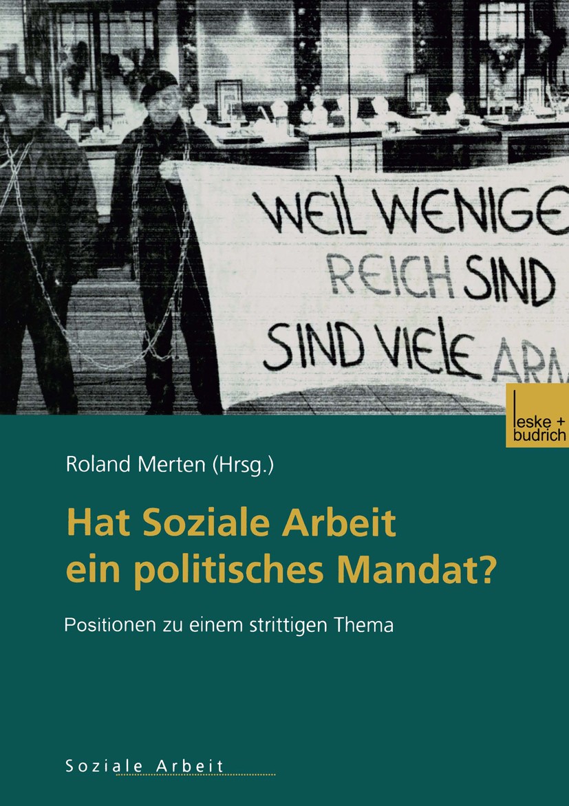Titlebook: Hat Soziale Arbeit ein politisches Mandat?; Positionen zu einem Roland Merten Book 2001 Springer Fachmedien Wiesbaden 2001 Arbeit.Gesellsc Titlebook: Hat Soziale Arbeit ein politisches Mandat?; Positionen zu einem Roland Merten Book 2001 Springer Fachmedien Wiesbaden 2001 Arbeit.Gesellsc