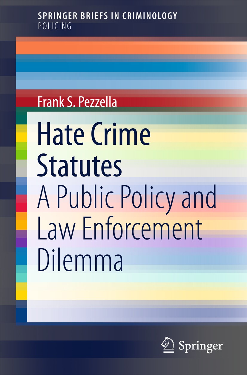 Titlebook: Hate Crime Statutes; A Public Policy and Frank S. Pezzella Book 2017 The Author(s) 2017 Bias and Law Enforcement.Discrimination.Hate Crime Titlebook: Hate Crime Statutes; A Public Policy and Frank S. Pezzella Book 2017 The Author(s) 2017 Bias and Law Enforcement.Discrimination.Hate Crime