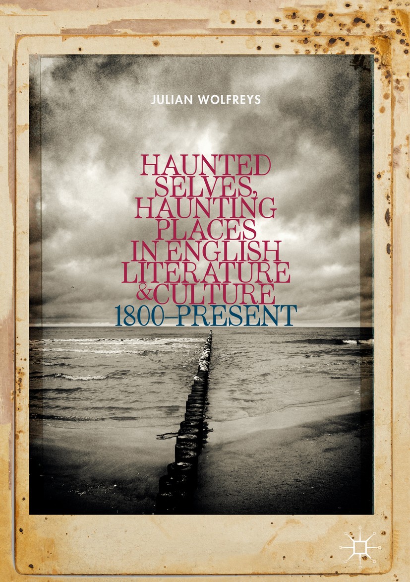 Titlebook: Haunted Selves, Haunting Places in English Literature and Culture; 1800–Present Julian Wolfreys Book 2018 The Editor(s) (if applicable) and Titlebook: Haunted Selves, Haunting Places in English Literature and Culture; 1800–Present Julian Wolfreys Book 2018 The Editor(s) (if applicable) and