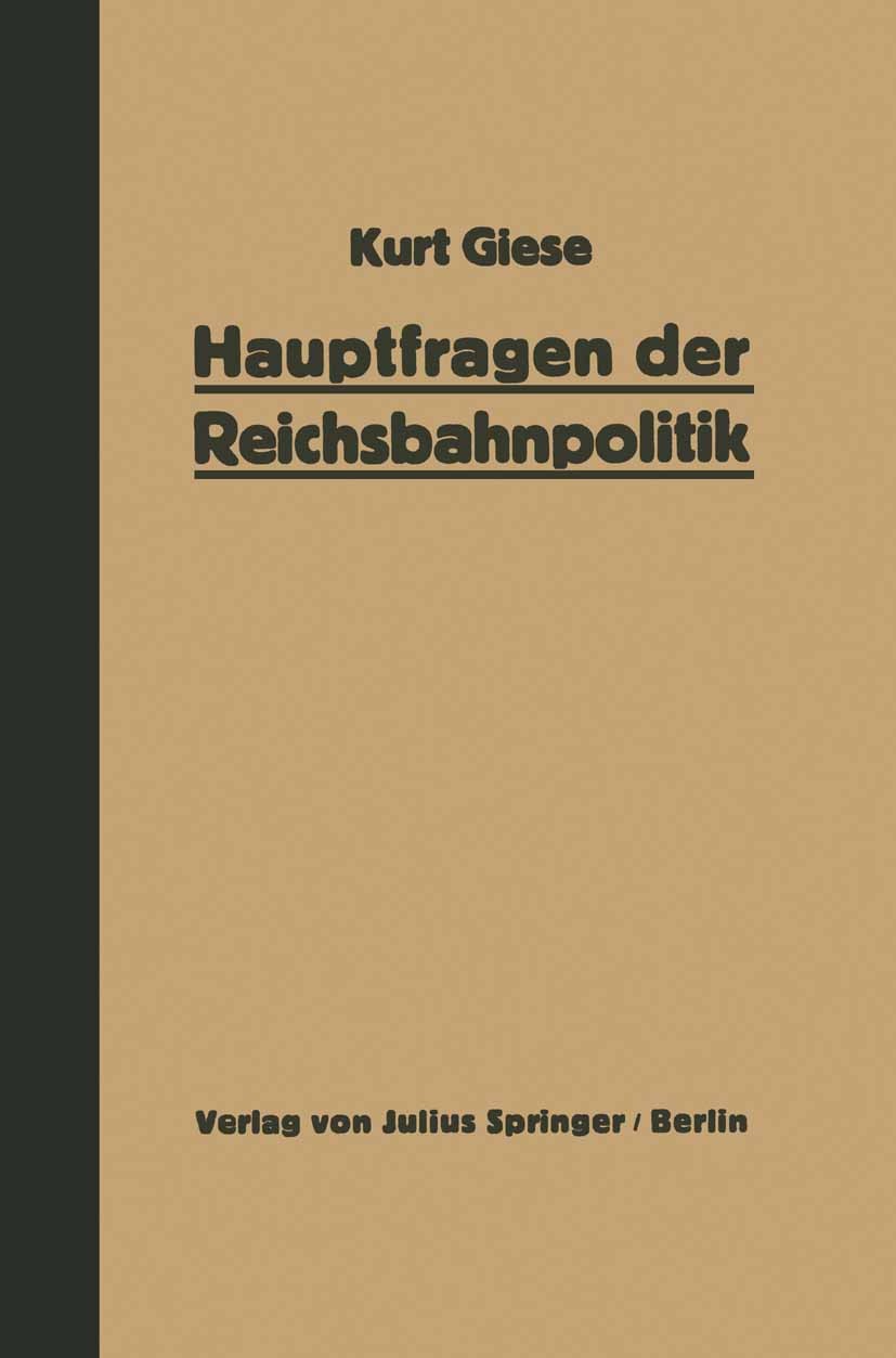 Titlebook: Hauptfragen der Reichsbahnpolitik; Kurt Giese Book 1928 Verlag von Julius Springer 1928 Ausfuhr.Bedürfnisse.Binnenschiff.Einfuhr.Entwicklu Titlebook: Hauptfragen der Reichsbahnpolitik; Kurt Giese Book 1928 Verlag von Julius Springer 1928 Ausfuhr.Bedürfnisse.Binnenschiff.Einfuhr.Entwicklu
