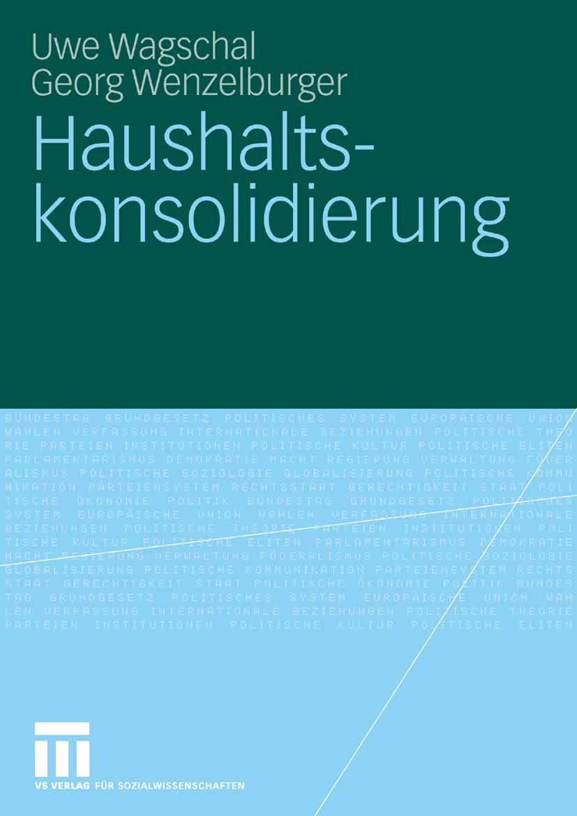 Titlebook: Haushaltskonsolidierung; Uwe Wagschal,Georg Wenzelburger Book 2008 VS Verlag für Sozialwissenschaften | Springer Fachmedien Wiesbaden GmbH Titlebook: Haushaltskonsolidierung; Uwe Wagschal,Georg Wenzelburger Book 2008 VS Verlag für Sozialwissenschaften | Springer Fachmedien Wiesbaden GmbH