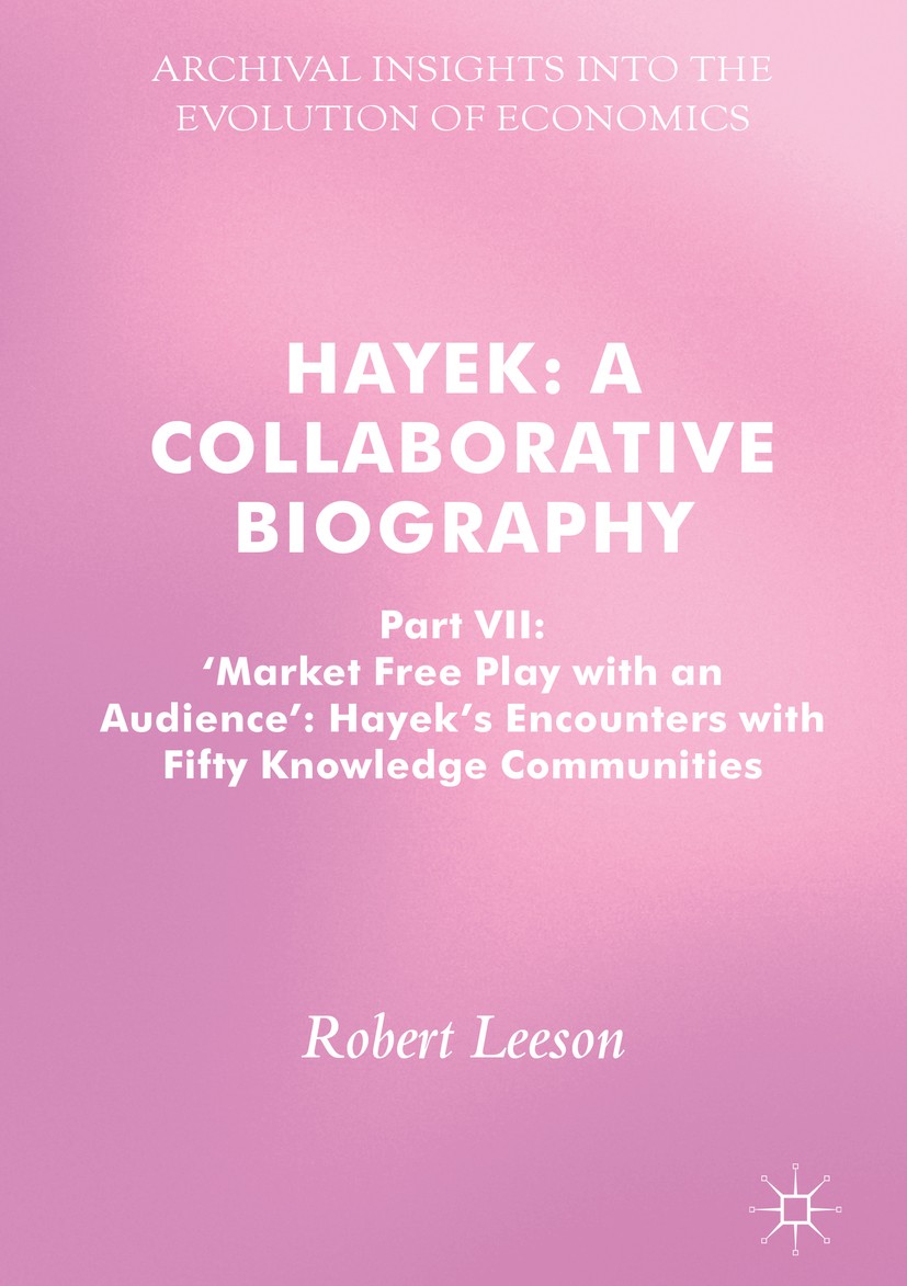Titlebook: Hayek: A Collaborative Biography; Part VII, ‘Market Fr Robert Leeson Book 2017 The Editor(s) (if applicable) and The Author(s), under exclu Titlebook: Hayek: A Collaborative Biography; Part VII, ‘Market Fr Robert Leeson Book 2017 The Editor(s) (if applicable) and The Author(s), under exclu