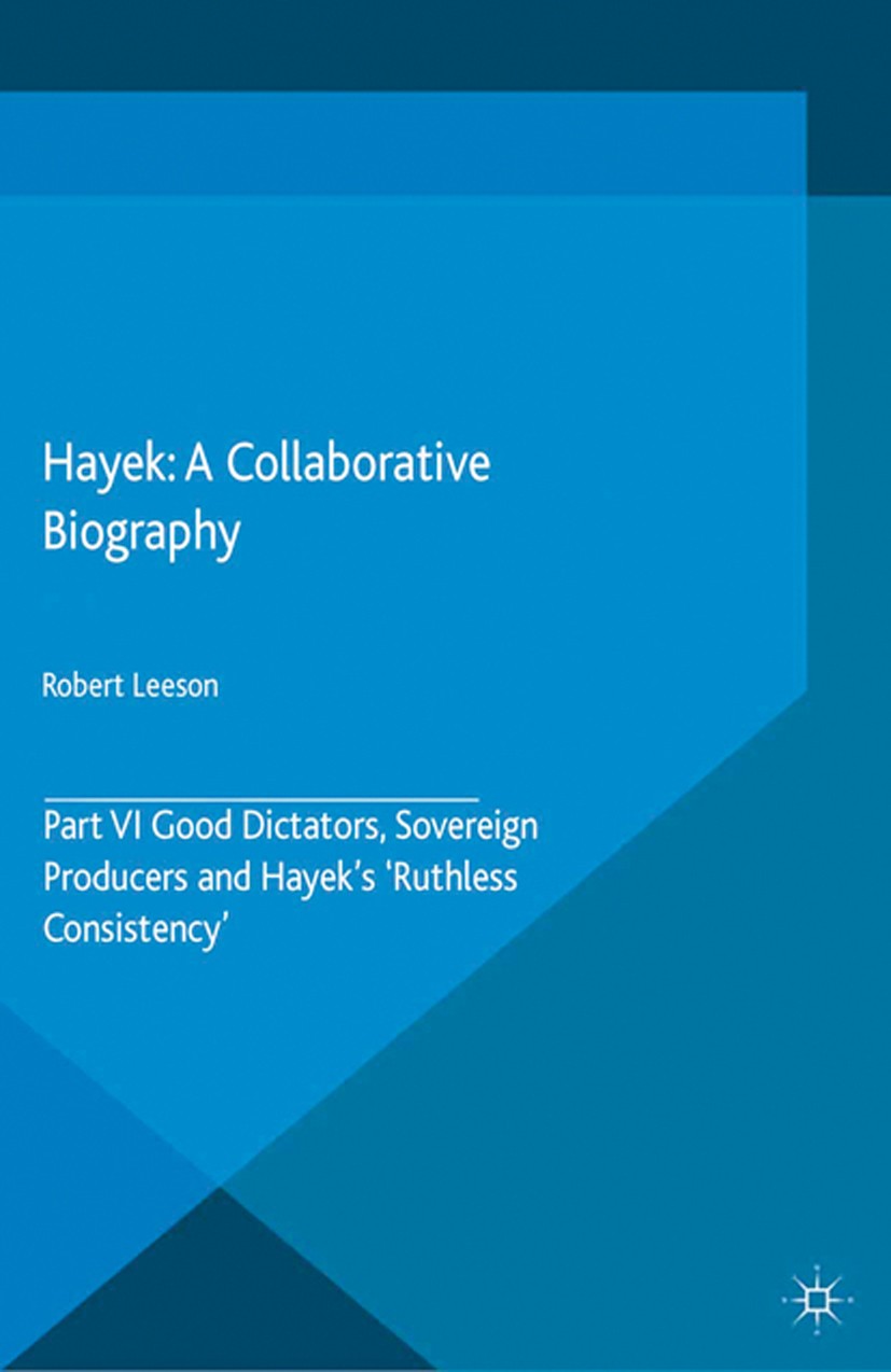 Titlebook: Hayek: A Collaborative Biography; Part VI, Good Dictat Robert Leeson (Visiting Professor of Economics, Ad Book 2015 The Editor(s) (if appli Titlebook: Hayek: A Collaborative Biography; Part VI, Good Dictat Robert Leeson (Visiting Professor of Economics, Ad Book 2015 The Editor(s) (if appli