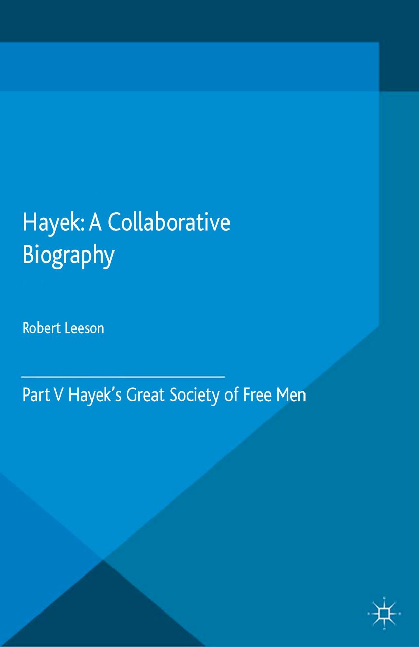 Titlebook: Hayek: A Collaborative Biography; Part V, Hayek’s Grea Robert Leeson (Visiting Professor of Economics) Book 2015 Palgrave Macmillan, a divi Titlebook: Hayek: A Collaborative Biography; Part V, Hayek’s Grea Robert Leeson (Visiting Professor of Economics) Book 2015 Palgrave Macmillan, a divi