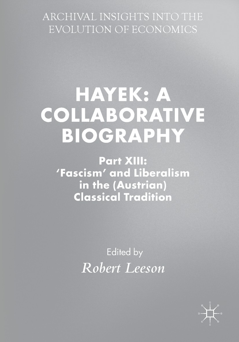 Titlebook: Hayek: A Collaborative Biography; Part XIII: ‘Fascism‘ Robert Leeson Book 2018 The Editor(s) (if applicable) and The Author(s), under exclu Titlebook: Hayek: A Collaborative Biography; Part XIII: ‘Fascism‘ Robert Leeson Book 2018 The Editor(s) (if applicable) and The Author(s), under exclu