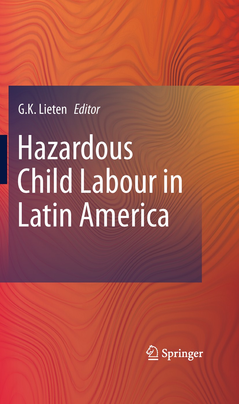 Titlebook: Hazardous Child Labour in Latin America; G.K. Lieten Book 2011 Springer Science+Business Media B.V. 2011 Child Labour.Child Miners.IREWOC. Titlebook: Hazardous Child Labour in Latin America; G.K. Lieten Book 2011 Springer Science+Business Media B.V. 2011 Child Labour.Child Miners.IREWOC.