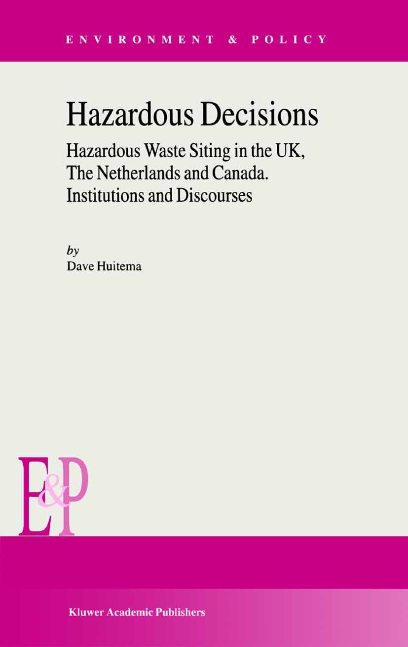 Titlebook: Hazardous Decisions; Hazardous Waste Siti Dave Huitema Book 2002 Springer Science+Business Media Dordrecht 2002 Leviathan.Policy.citizen pa Titlebook: Hazardous Decisions; Hazardous Waste Siti Dave Huitema Book 2002 Springer Science+Business Media Dordrecht 2002 Leviathan.Policy.citizen pa