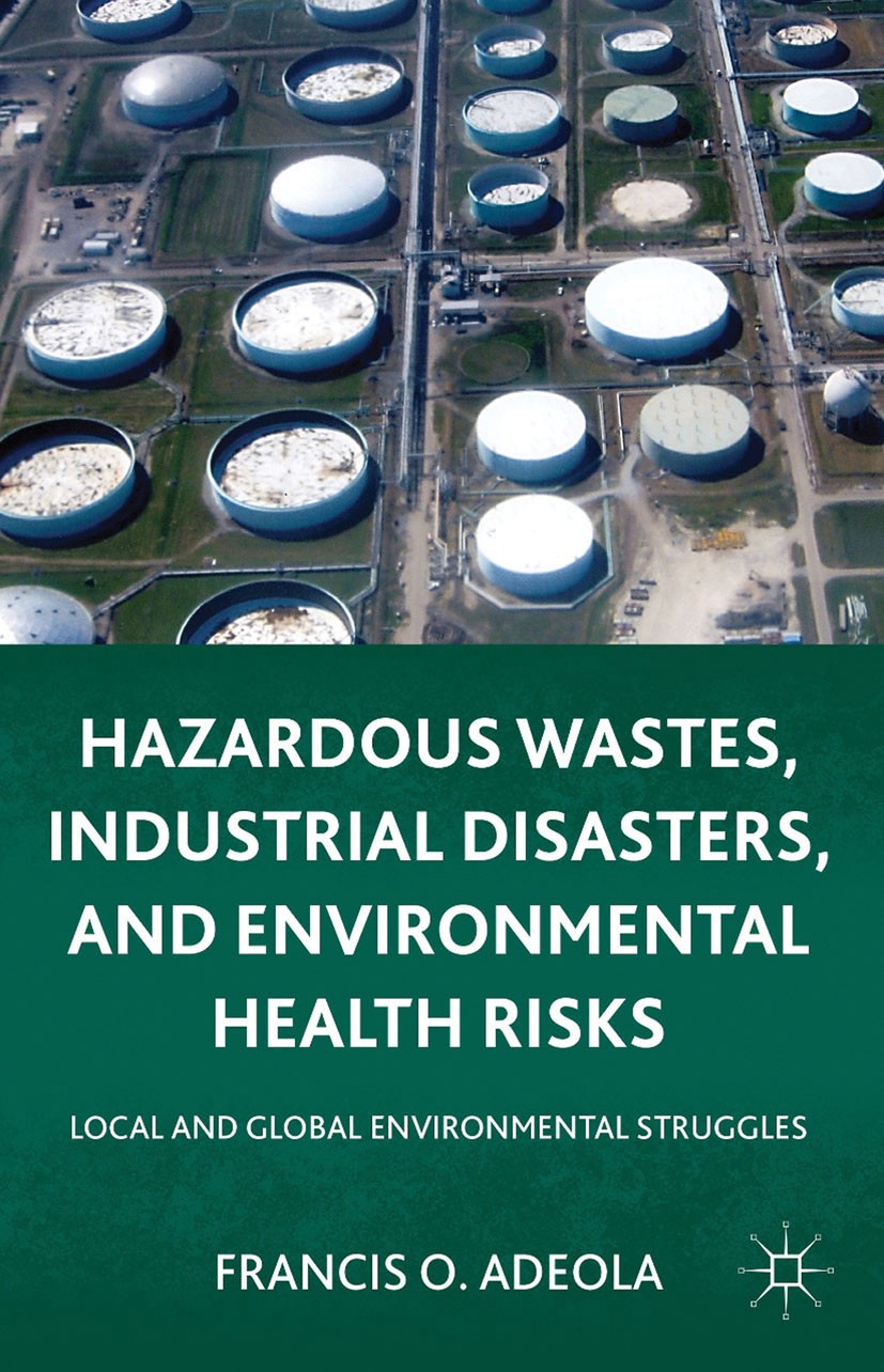 Titlebook: Hazardous Wastes, Industrial Disasters, and Environmental Health Risks; Local and Global Env Francis O. Adeola Book 2011 Palgrave Macmillan Titlebook: Hazardous Wastes, Industrial Disasters, and Environmental Health Risks; Local and Global Env Francis O. Adeola Book 2011 Palgrave Macmillan