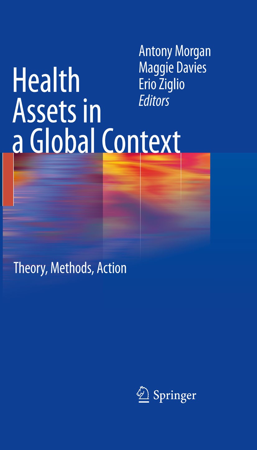 Titlebook: Health Assets in a Global Context; Theory, Methods, Act Antony Morgan,Maggie Davies,Erio Ziglio Book 2010 Springer Science+Business Media, Titlebook: Health Assets in a Global Context; Theory, Methods, Act Antony Morgan,Maggie Davies,Erio Ziglio Book 2010 Springer Science+Business Media,