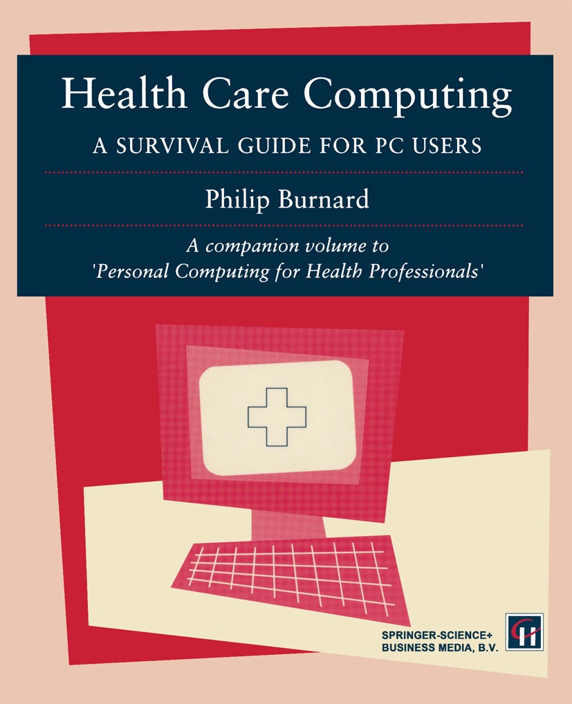 Titlebook: Health Care Computing; A Survival guide for Philip Burnard Book 1995 Philip Burnard 1995 Windows.databases.design.productivity.software Titlebook: Health Care Computing; A Survival guide for Philip Burnard Book 1995 Philip Burnard 1995 Windows.databases.design.productivity.software