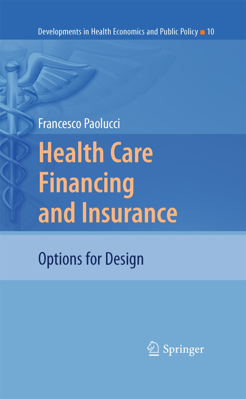 Titlebook: Health Care Financing and Insurance; Options for Design Francesco Paolucci Book 2011 Springer-Verlag Berlin Heidelberg 2011 Health Care.Hea Titlebook: Health Care Financing and Insurance; Options for Design Francesco Paolucci Book 2011 Springer-Verlag Berlin Heidelberg 2011 Health Care.Hea