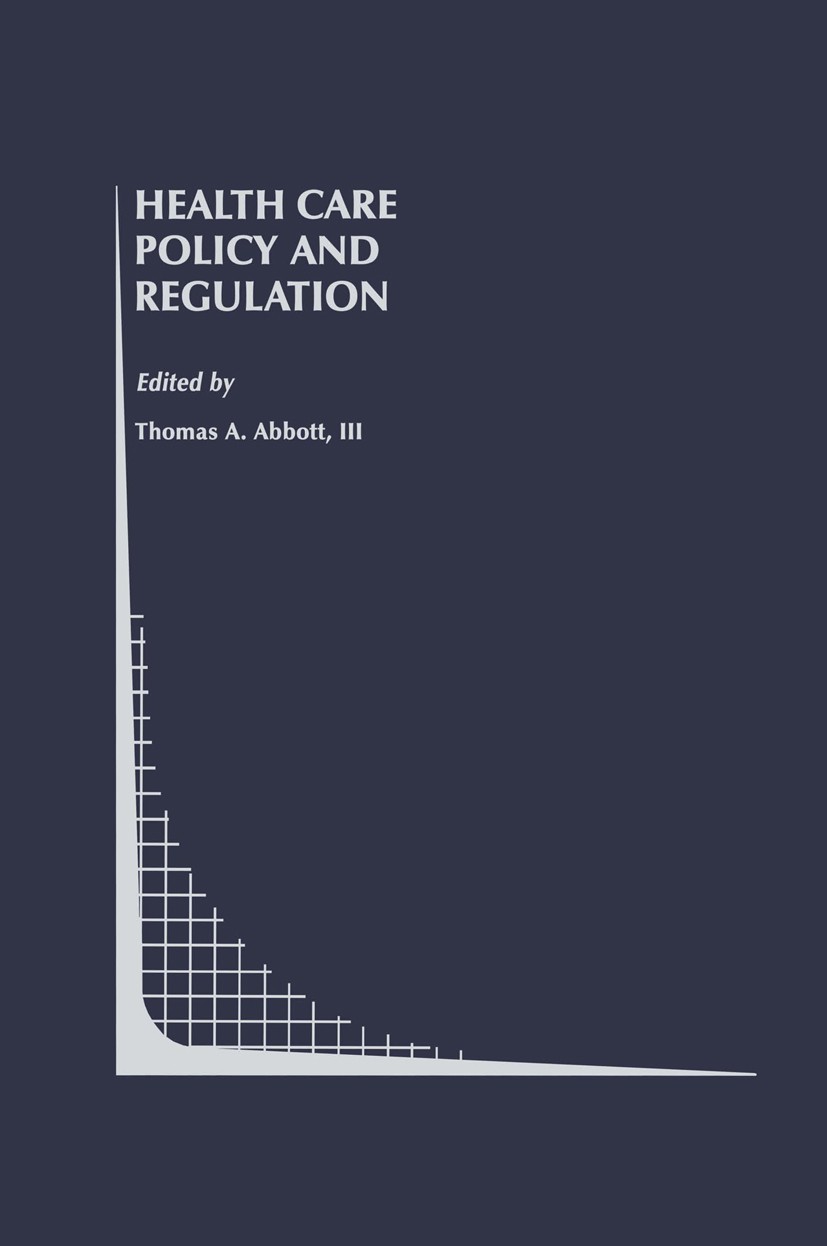Titlebook: Health Care Policy and Regulation; Thomas A. Abbott Book 1995 Springer Science+Business Media New York 1995 competition.health.health care Titlebook: Health Care Policy and Regulation; Thomas A. Abbott Book 1995 Springer Science+Business Media New York 1995 competition.health.health care