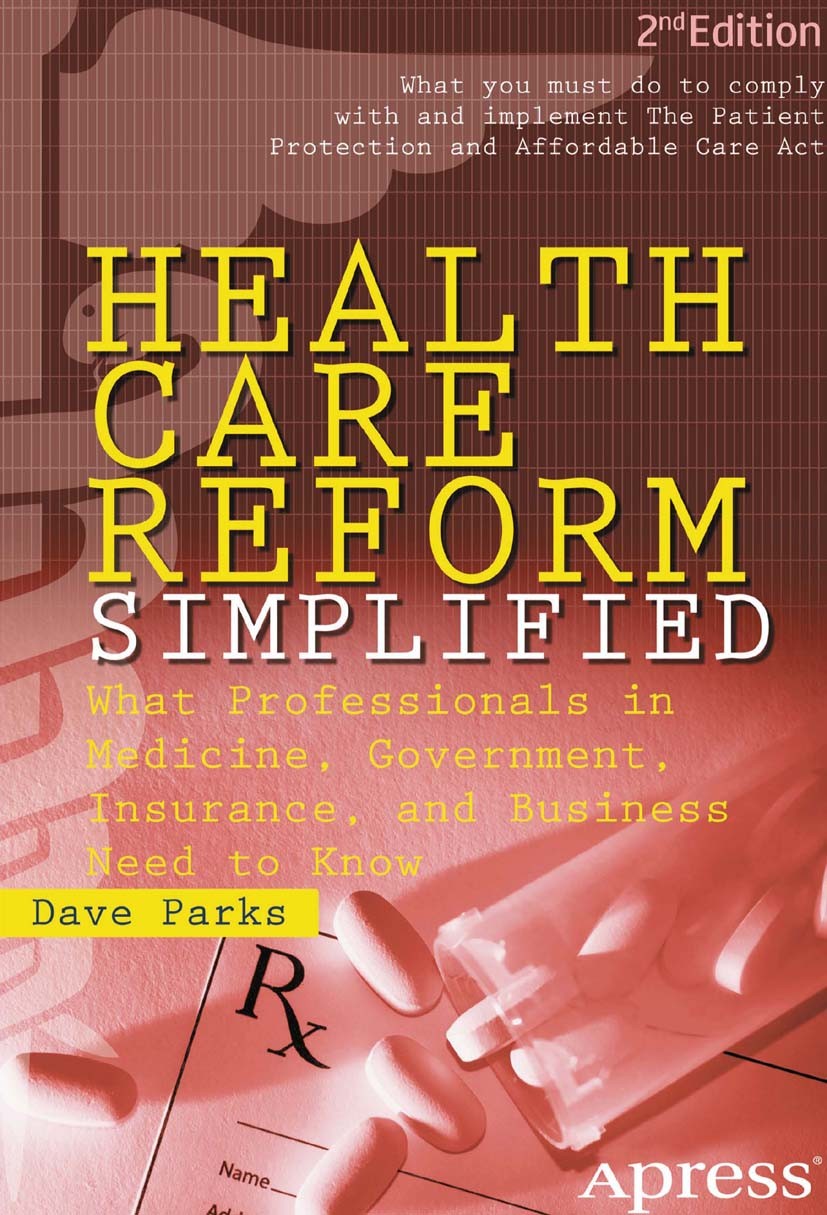 Titlebook: Health Care Reform Simplified; What Professionals i Dave Parks Book 2012Latest edition David Parks 2012 Titlebook: Health Care Reform Simplified; What Professionals i Dave Parks Book 2012Latest edition David Parks 2012
