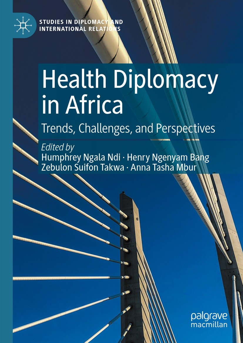 Titlebook: Health Diplomacy in Africa; Trends, Challenges, Humphrey Ngala Ndi,Henry Ngenyam Bang,Anna Tasha M Book 2023 The Editor(s) (if applicable) Titlebook: Health Diplomacy in Africa; Trends, Challenges, Humphrey Ngala Ndi,Henry Ngenyam Bang,Anna Tasha M Book 2023 The Editor(s) (if applicable)