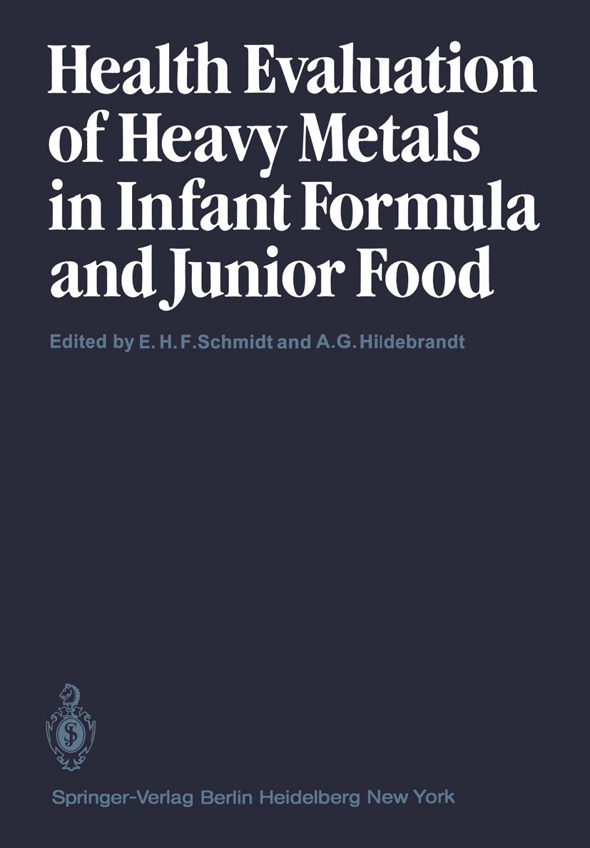 Titlebook: Health Evaluation of Heavy Metals in Infant Formula and Junior Food; Eberhard H. F. Schmidt,Alfred G. Hildebrandt Conference proceedings 1 Titlebook: Health Evaluation of Heavy Metals in Infant Formula and Junior Food; Eberhard H. F. Schmidt,Alfred G. Hildebrandt Conference proceedings 1