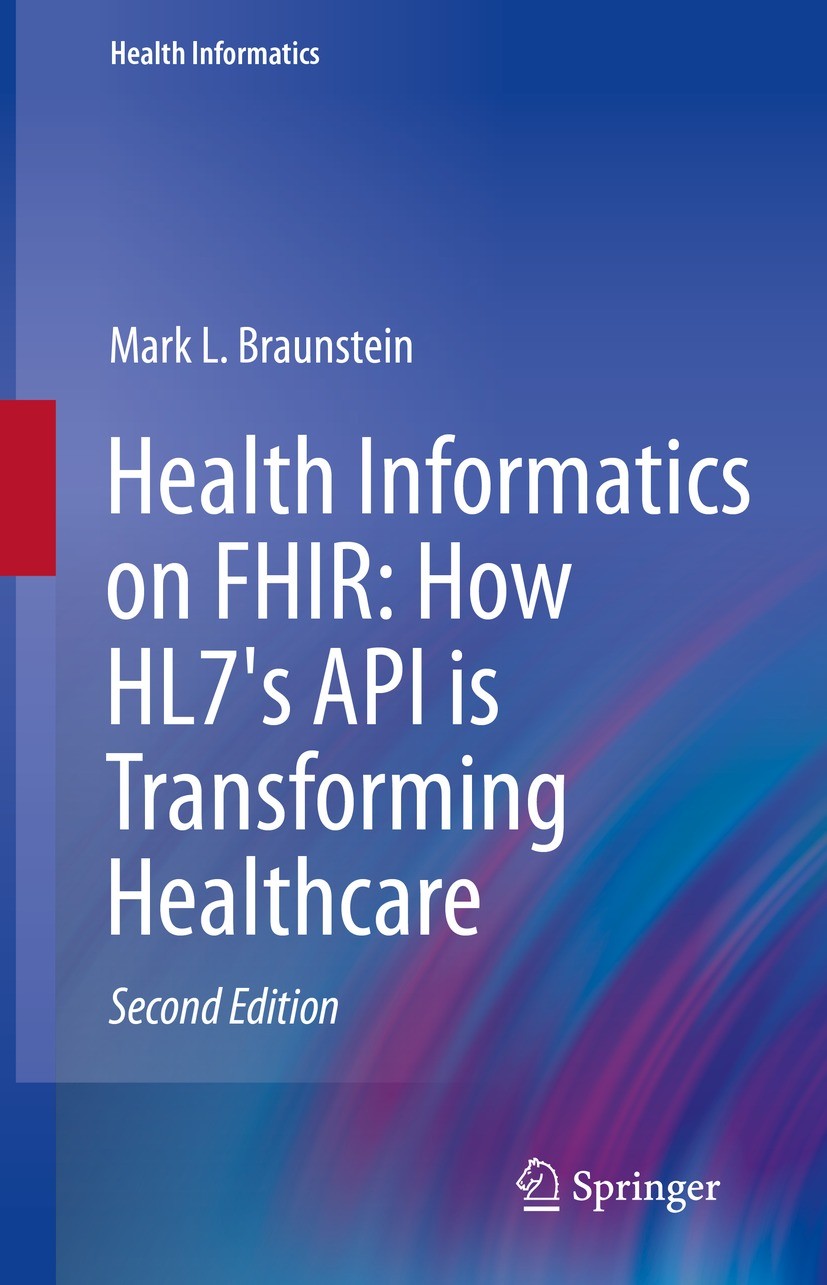 Titlebook: Health Informatics on FHIR: How HL7‘s API is Transforming Healthcare; Mark L. Braunstein Textbook 2022Latest edition The Editor(s) (if app Titlebook: Health Informatics on FHIR: How HL7‘s API is Transforming Healthcare; Mark L. Braunstein Textbook 2022Latest edition The Editor(s) (if app