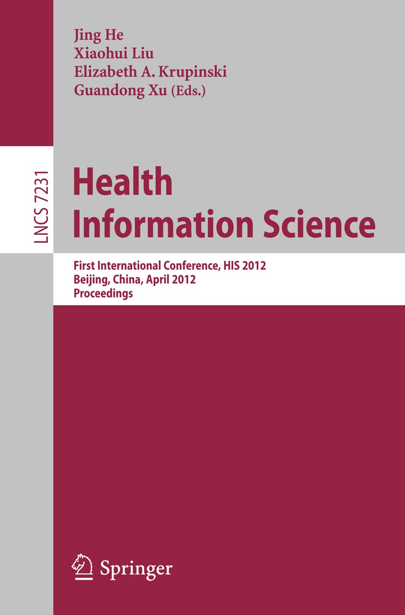 Titlebook: Health Information Science; First International Jing He,Xiaohui Liu,Guandong Xu Conference proceedings 2012 Springer-Verlag Berlin Heidelb Titlebook: Health Information Science; First International Jing He,Xiaohui Liu,Guandong Xu Conference proceedings 2012 Springer-Verlag Berlin Heidelb