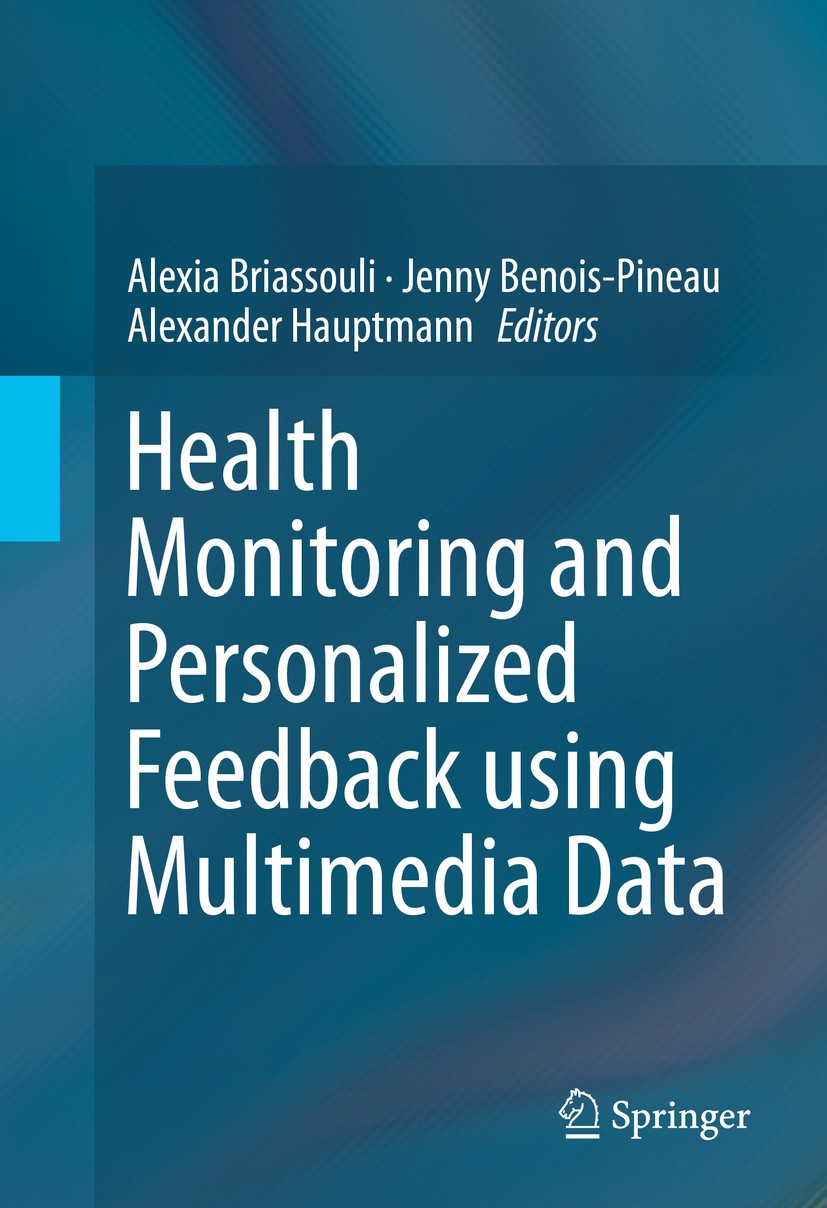 Titlebook: Health Monitoring and Personalized Feedback using Multimedia Data; Alexia Briassouli,Jenny Benois-Pineau,Alexander Ha Book 2015 Springer I Titlebook: Health Monitoring and Personalized Feedback using Multimedia Data; Alexia Briassouli,Jenny Benois-Pineau,Alexander Ha Book 2015 Springer I