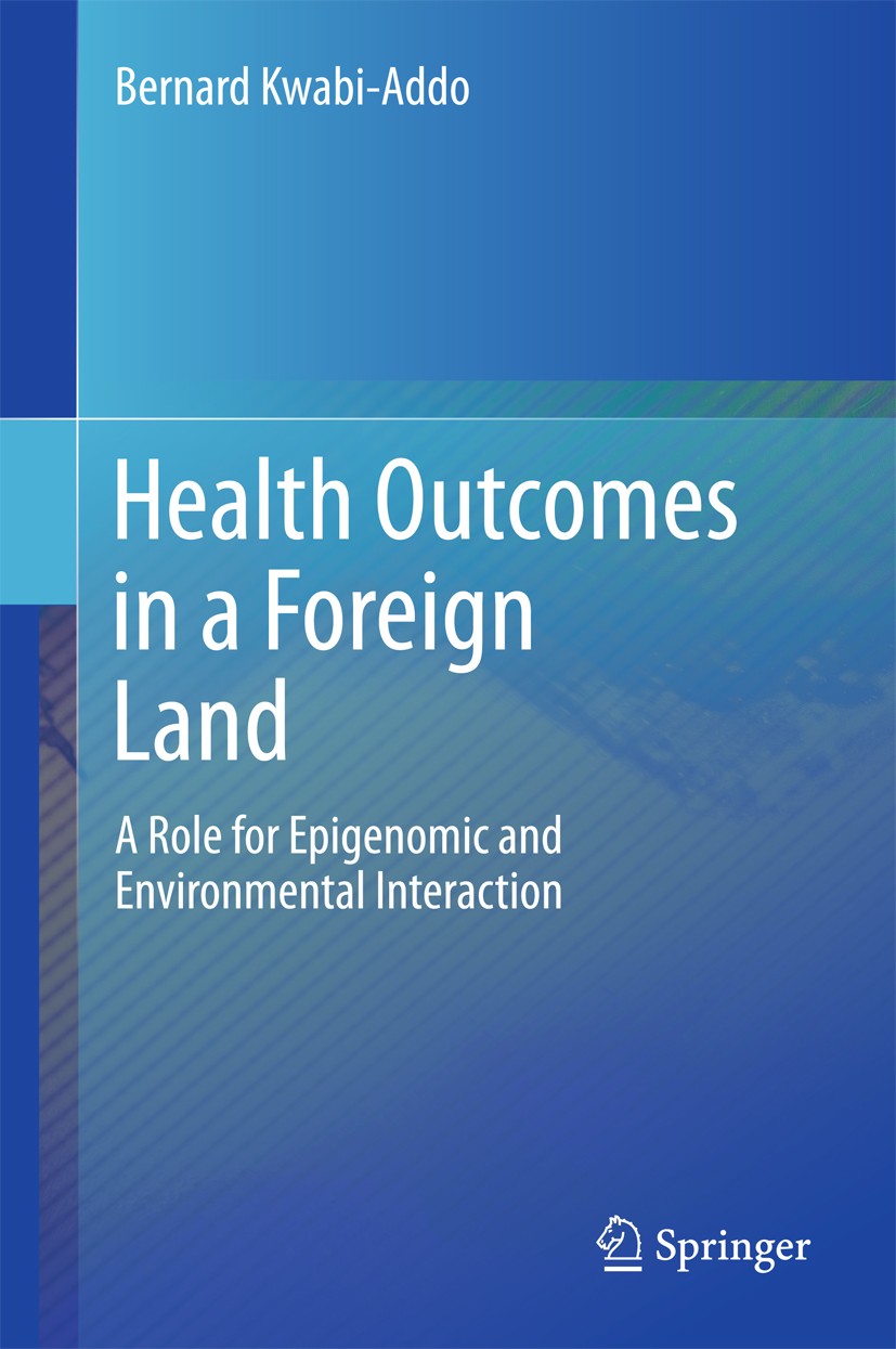 Titlebook: Health Outcomes in a Foreign Land; A Role for Epigenomi Bernard Kwabi-Addo Book 2017 Springer International Publishing AG 2017 African dias Titlebook: Health Outcomes in a Foreign Land; A Role for Epigenomi Bernard Kwabi-Addo Book 2017 Springer International Publishing AG 2017 African dias