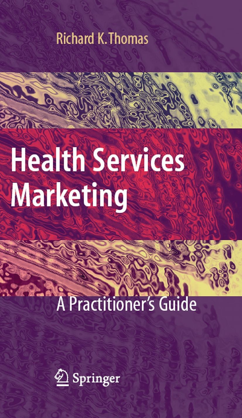 Titlebook: Health Services Marketing; A Practitioner‘s Gui Richard K. Thomas Book 2008 Springer-Verlag New York 2008 Health communication.Health marke Titlebook: Health Services Marketing; A Practitioner‘s Gui Richard K. Thomas Book 2008 Springer-Verlag New York 2008 Health communication.Health marke