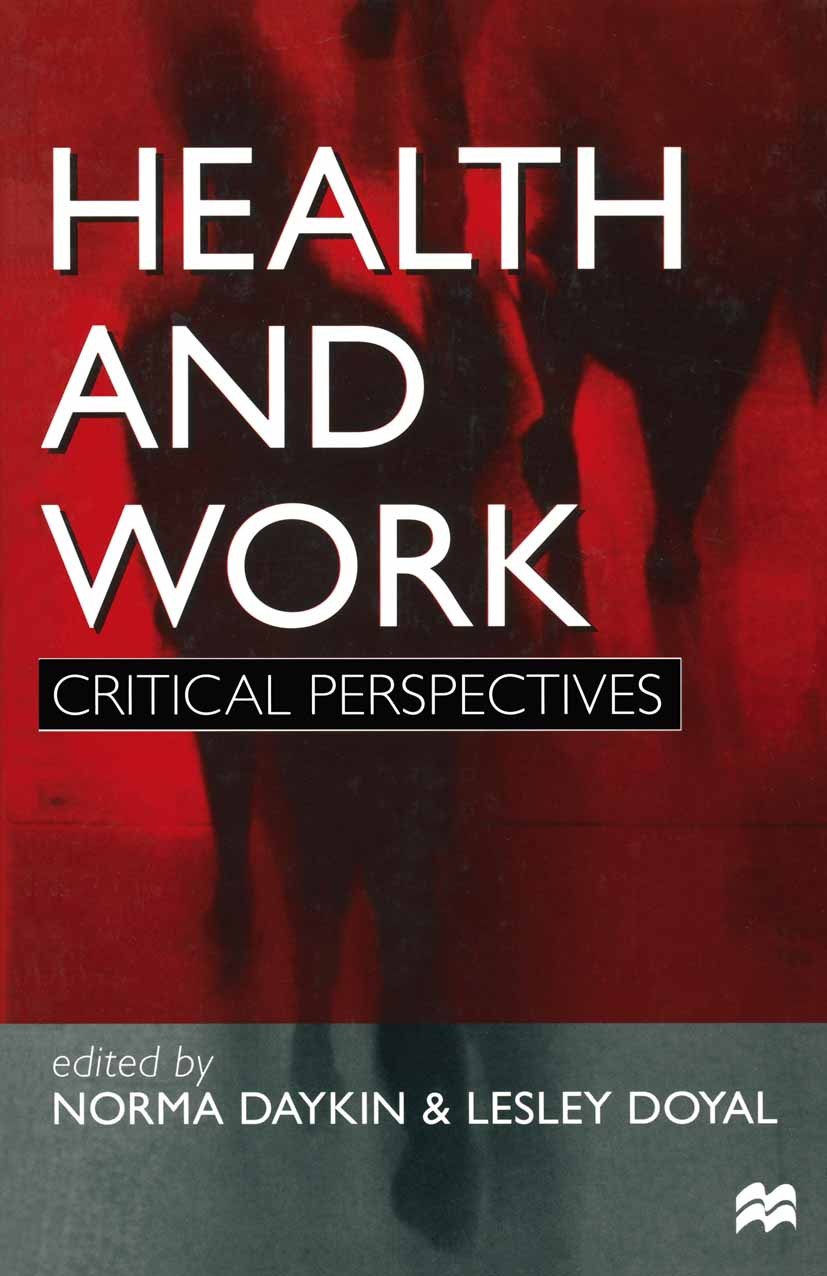 Titlebook: Health and Work; Critical Perspective Norma Daykin,Lesley Doyal Textbook 1999Latest edition Macmillan Publishers Limited 1999 employment.he Titlebook: Health and Work; Critical Perspective Norma Daykin,Lesley Doyal Textbook 1999Latest edition Macmillan Publishers Limited 1999 employment.he