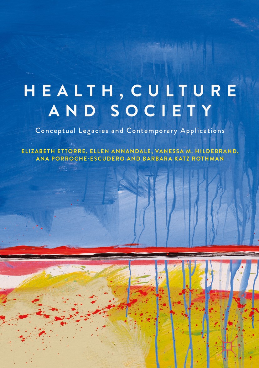 Titlebook: Health, Culture and Society; Conceptual Legacies Elizabeth Ettorre,Ellen Annandale,Barbara Katz Rot Book 2017 Springer Nature Switzerland Titlebook: Health, Culture and Society; Conceptual Legacies Elizabeth Ettorre,Ellen Annandale,Barbara Katz Rot Book 2017 Springer Nature Switzerland