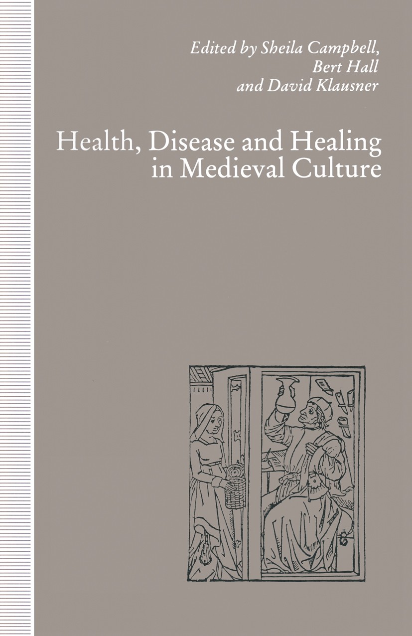 Titlebook: Health, Disease and Healing in Medieval Culture; Sheila Campbell,Bert Hall,David Klausner Book 1992 Centre for Medieval Studies, Universit Titlebook: Health, Disease and Healing in Medieval Culture; Sheila Campbell,Bert Hall,David Klausner Book 1992 Centre for Medieval Studies, Universit