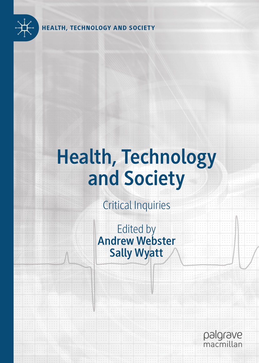 Titlebook: Health, Technology and Society; Critical Inquiries Andrew Webster,Sally Wyatt Book 2020 The Editor(s) (if applicable) and The Author(s), un Titlebook: Health, Technology and Society; Critical Inquiries Andrew Webster,Sally Wyatt Book 2020 The Editor(s) (if applicable) and The Author(s), un