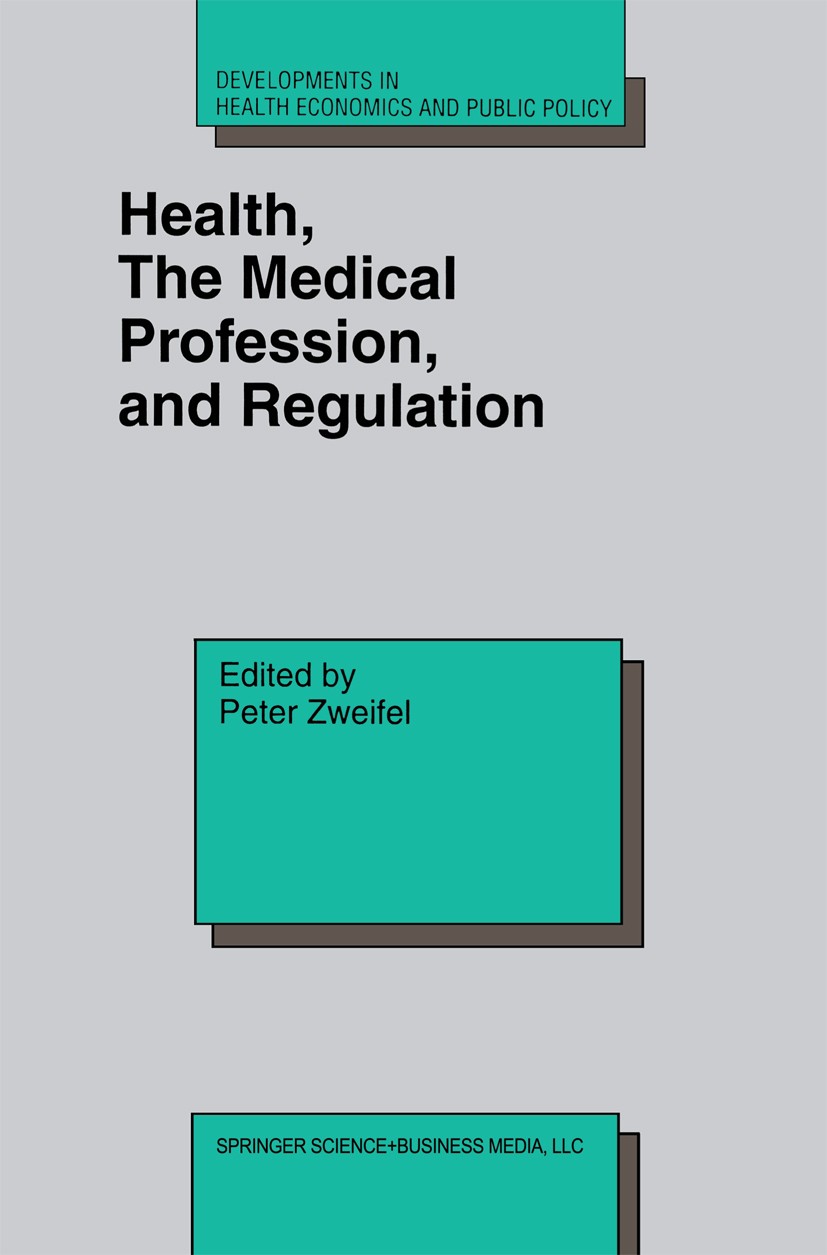 Titlebook: Health, the Medical Profession, and Regulation; Peter Zweifel Book 1998 Springer Science+Business Media New York 1998 competition.economic Titlebook: Health, the Medical Profession, and Regulation; Peter Zweifel Book 1998 Springer Science+Business Media New York 1998 competition.economic