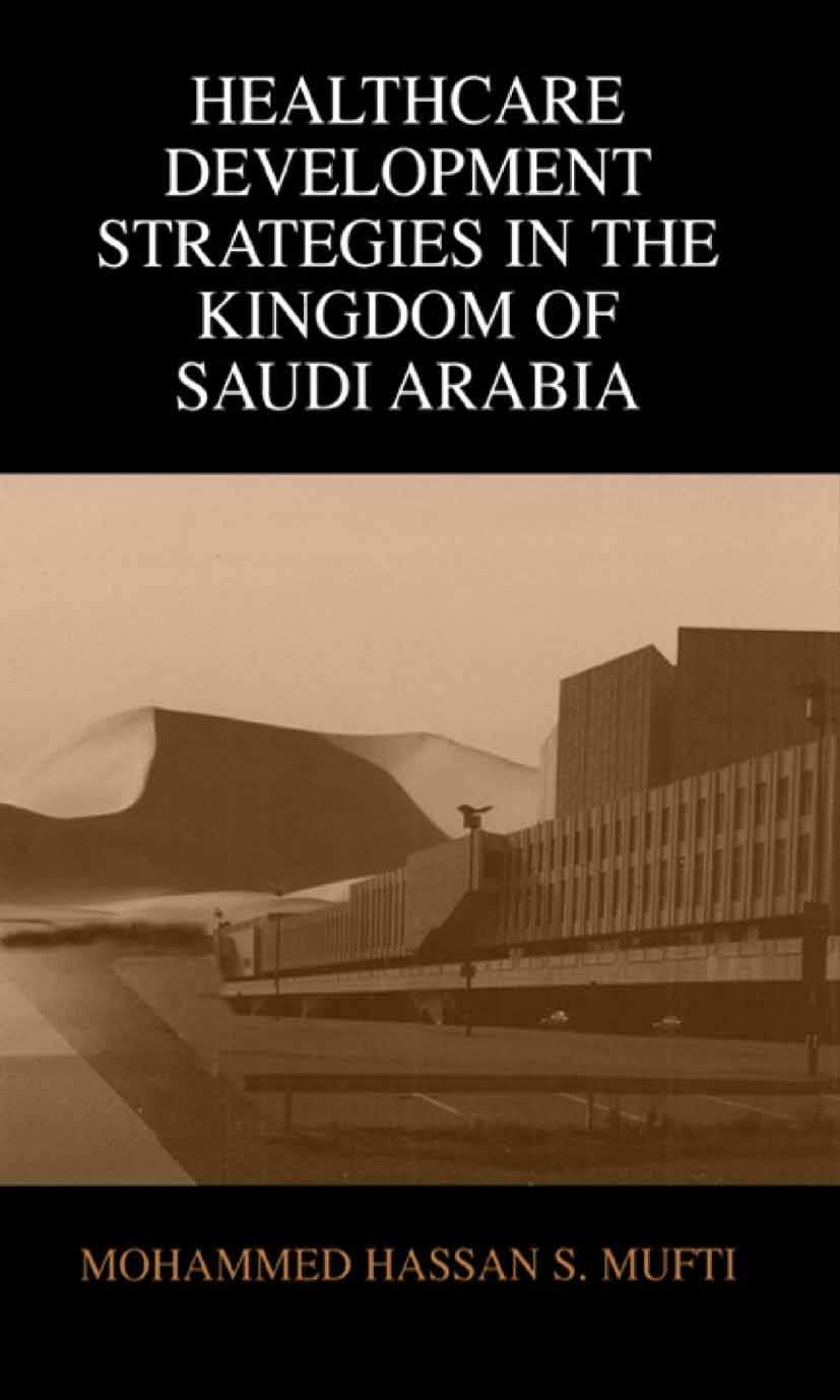 Titlebook: Healthcare Development Strategies in the Kingdom of Saudi Arabia; Mohammed Hassan S. Mufti Book 2000 Springer Science+Business Media New Y Titlebook: Healthcare Development Strategies in the Kingdom of Saudi Arabia; Mohammed Hassan S. Mufti Book 2000 Springer Science+Business Media New Y
