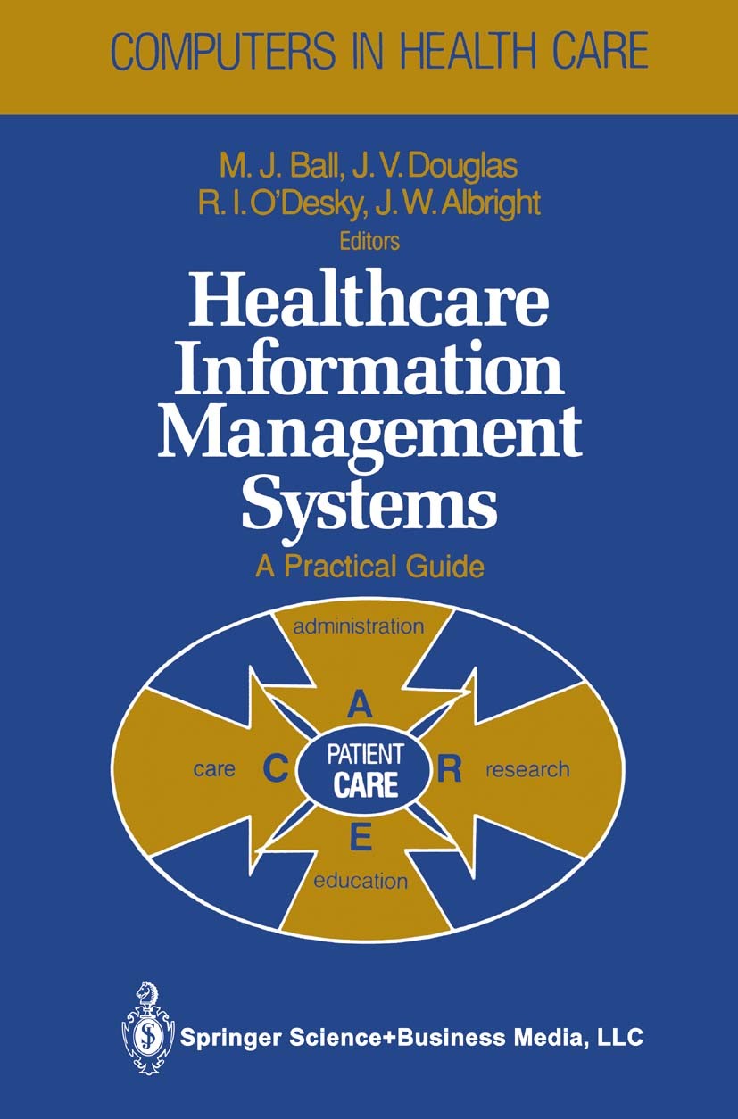 Titlebook: Healthcare Information Management Systems; A Practical Guide Marion J. Ball,Robert I. O’Desky,James W. Albright Book 19911st edition Spring Titlebook: Healthcare Information Management Systems; A Practical Guide Marion J. Ball,Robert I. O’Desky,James W. Albright Book 19911st edition Spring