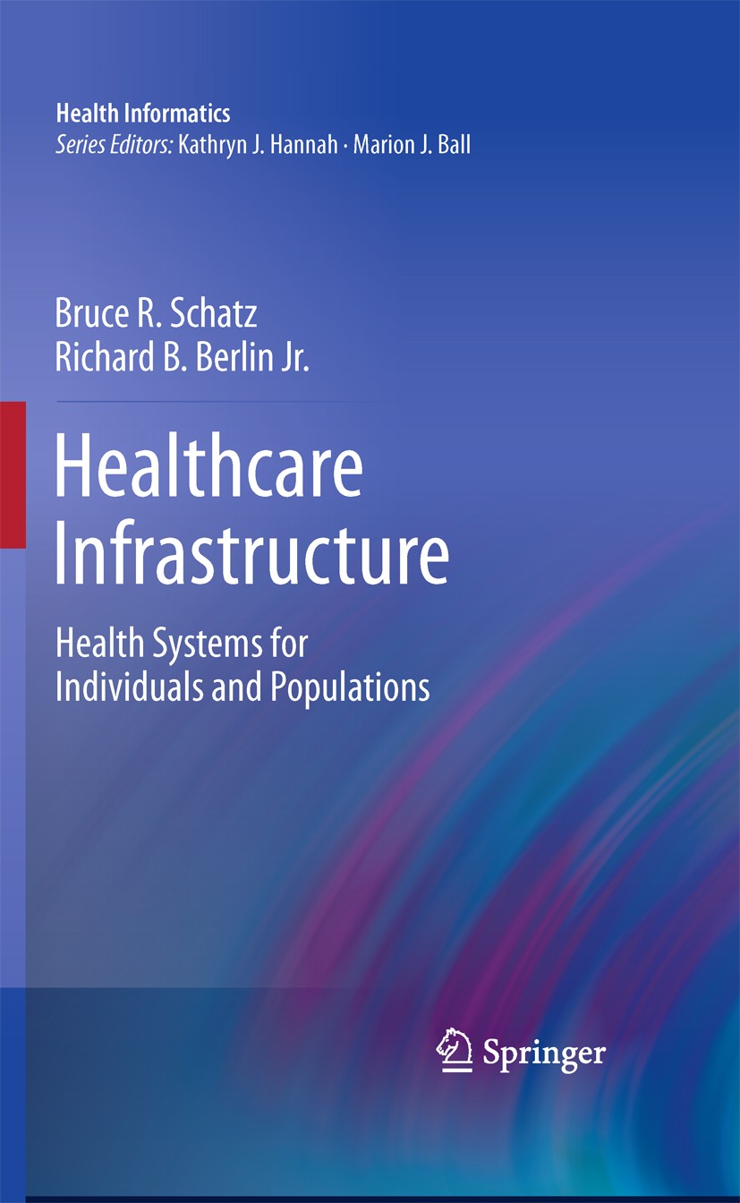 Titlebook: Healthcare Infrastructure; Health Systems for I Bruce R. Schatz,Richard B. Berlin Jr. Book 2011 Springer-Verlag London Limited 2011 Titlebook: Healthcare Infrastructure; Health Systems for I Bruce R. Schatz,Richard B. Berlin Jr. Book 2011 Springer-Verlag London Limited 2011