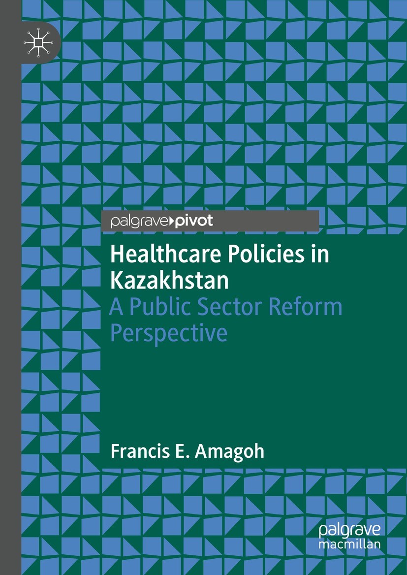 Titlebook: Healthcare Policies in Kazakhstan; A Public Sector Refo Francis E. Amagoh Book 2021 The Author(s), under exclusive license to Springer Natu Titlebook: Healthcare Policies in Kazakhstan; A Public Sector Refo Francis E. Amagoh Book 2021 The Author(s), under exclusive license to Springer Natu
