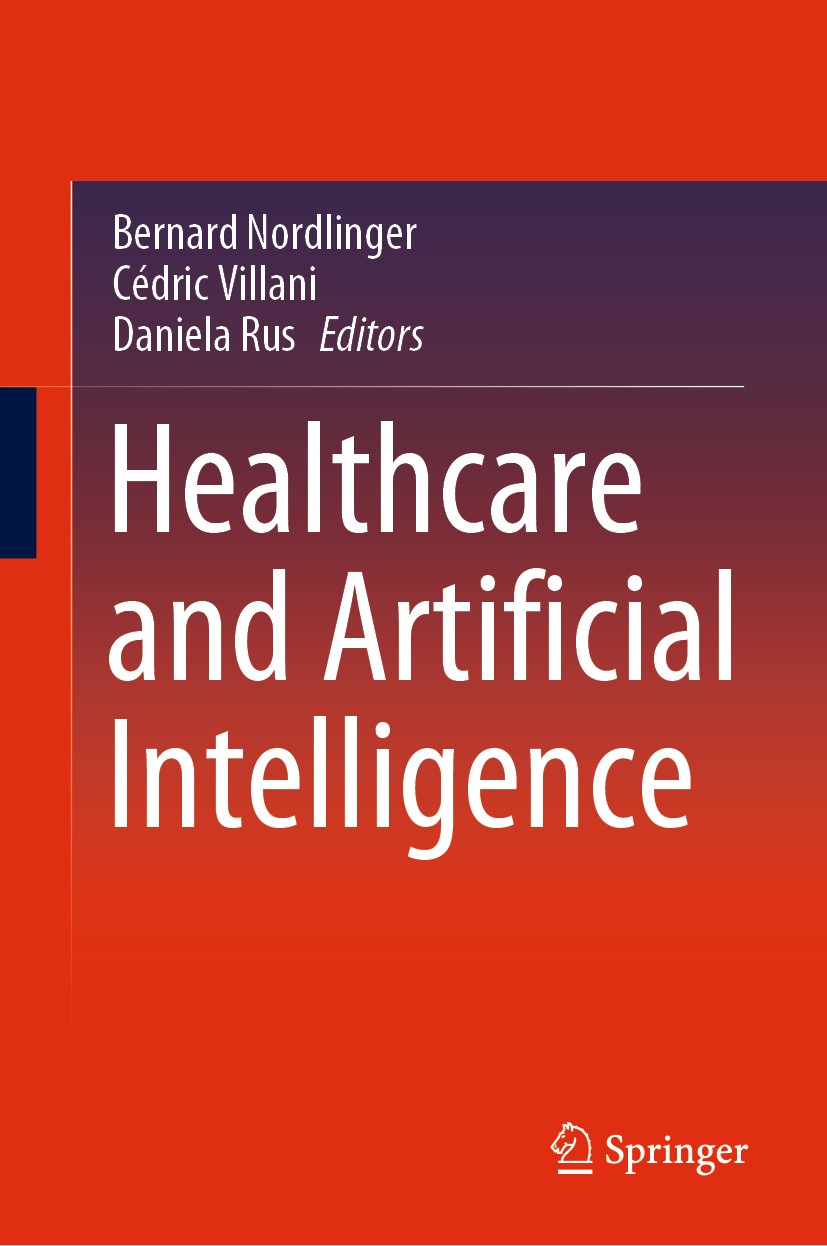 Titlebook: Healthcare and Artificial Intelligence; Bernard Nordlinger,Cédric Villani,Daniela Rus Book 2020 Springer Nature Switzerland AG 2020 Health Titlebook: Healthcare and Artificial Intelligence; Bernard Nordlinger,Cédric Villani,Daniela Rus Book 2020 Springer Nature Switzerland AG 2020 Health