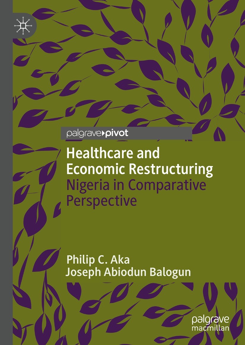 Titlebook: Healthcare and Economic Restructuring; Nigeria in Comparati Philip C. Aka,Joseph Abiodun Balogun Book 2022 The Author(s), under exclusive l Titlebook: Healthcare and Economic Restructuring; Nigeria in Comparati Philip C. Aka,Joseph Abiodun Balogun Book 2022 The Author(s), under exclusive l