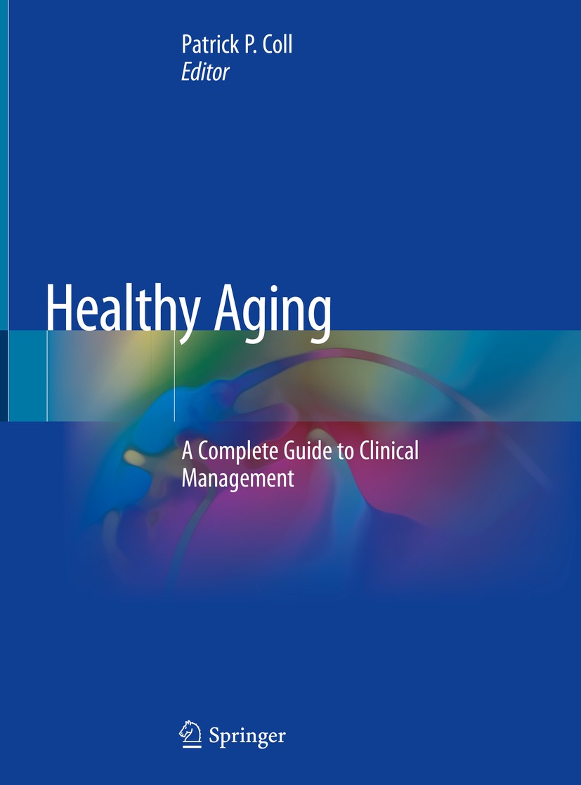 Titlebook: Healthy Aging; A Complete Guide to Patrick P. Coll Book 2019 Springer Nature Switzerland AG 2019 Age-Related Pathophysiology.Disease preve Titlebook: Healthy Aging; A Complete Guide to Patrick P. Coll Book 2019 Springer Nature Switzerland AG 2019 Age-Related Pathophysiology.Disease preve