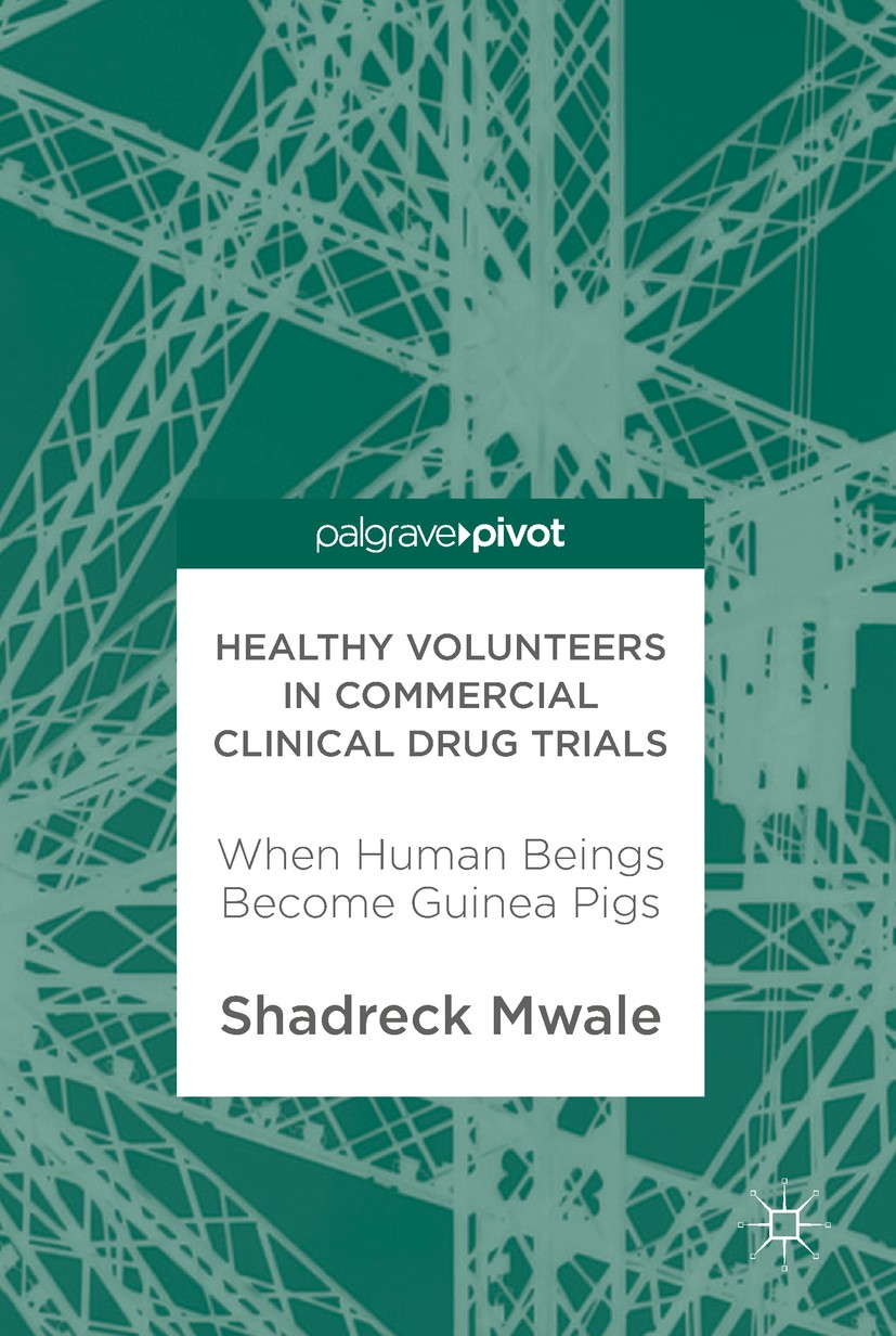 Titlebook: Healthy Volunteers in Commercial Clinical Drug Trials; When Human Beings Be Shadreck Mwale Book 2017 The Editor(s) (if applicable) and The Titlebook: Healthy Volunteers in Commercial Clinical Drug Trials; When Human Beings Be Shadreck Mwale Book 2017 The Editor(s) (if applicable) and The
