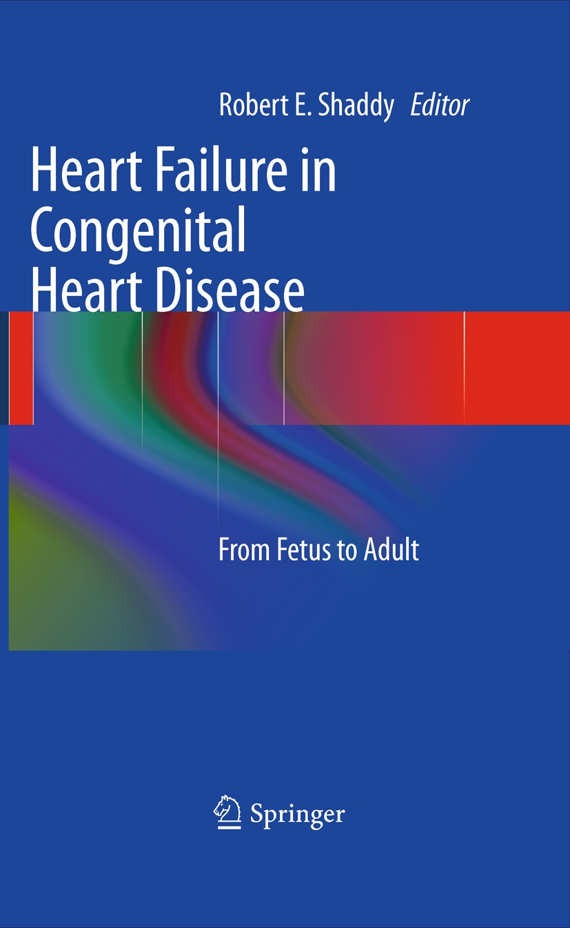 Titlebook: Heart Failure in Congenital Heart Disease:; From Fetus to Adult Robert. E Shaddy Book 2011 Springer-Verlag London Limited 2011 Titlebook: Heart Failure in Congenital Heart Disease:; From Fetus to Adult Robert. E Shaddy Book 2011 Springer-Verlag London Limited 2011