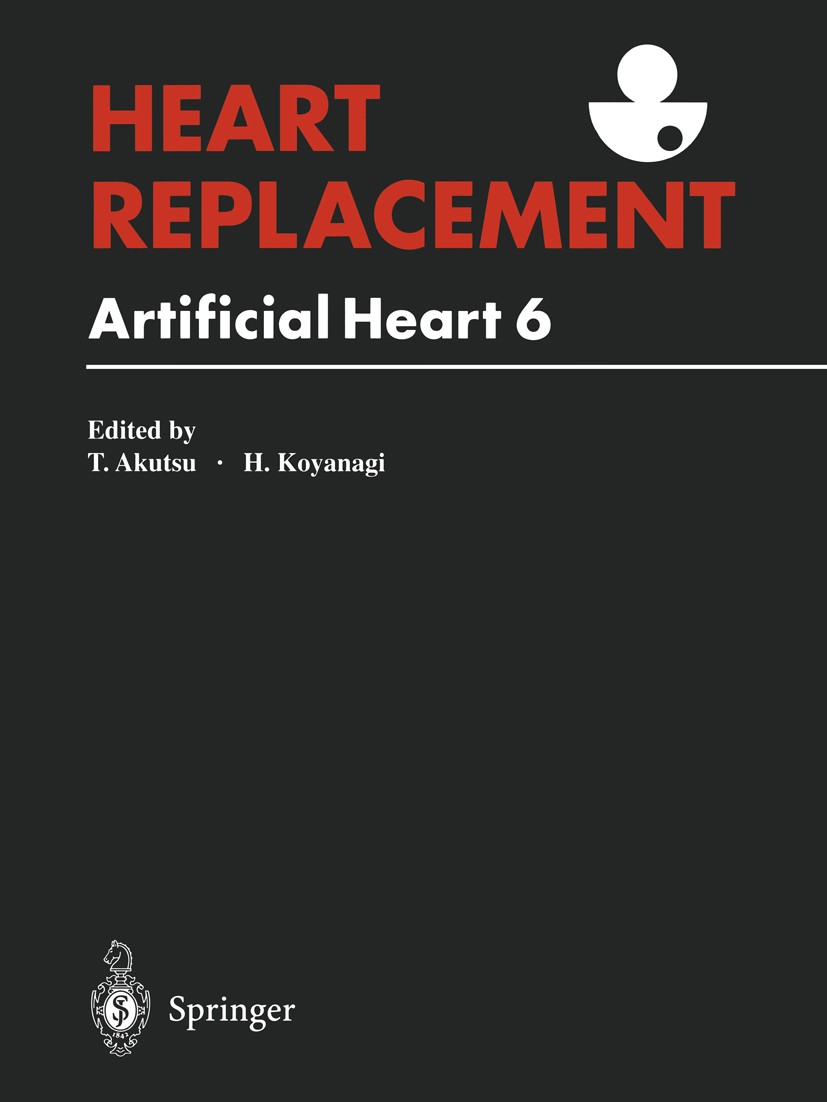 Titlebook: Heart Replacement; Artificial Heart 6 Tetsuzo Akutsu (Chairman),Hitoshi Koyanagi (Chairm Conference proceedings 1998 Springer-Verlag Tokyo Titlebook: Heart Replacement; Artificial Heart 6 Tetsuzo Akutsu (Chairman),Hitoshi Koyanagi (Chairm Conference proceedings 1998 Springer-Verlag Tokyo