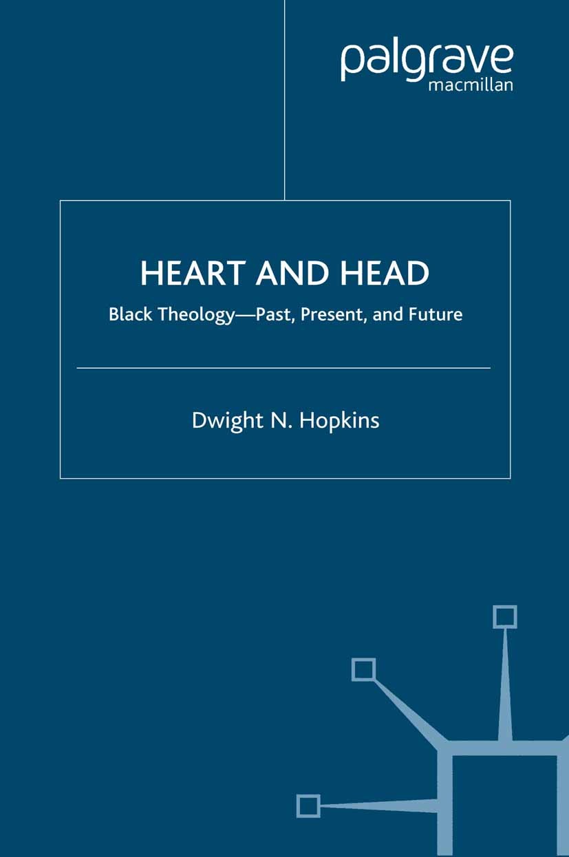 Titlebook: Heart and Head; Black Theology—Past, Dwight N. Hopkins Book 2002 Dwight N. Hopkins 2002 action.Affirmative Action.civil rights.death.democr Titlebook: Heart and Head; Black Theology—Past, Dwight N. Hopkins Book 2002 Dwight N. Hopkins 2002 action.Affirmative Action.civil rights.death.democr