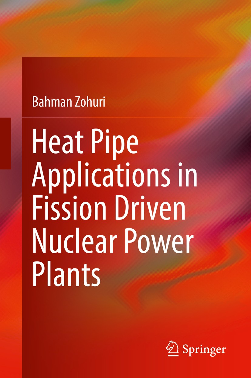Titlebook: Heat Pipe Applications in Fission Driven Nuclear Power Plants; Bahman Zohuri Book 2019 Springer Nature Switzerland AG 2019 Binding energie Titlebook: Heat Pipe Applications in Fission Driven Nuclear Power Plants; Bahman Zohuri Book 2019 Springer Nature Switzerland AG 2019 Binding energie