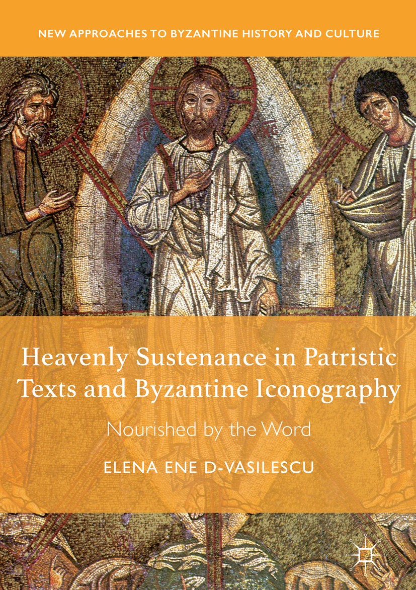Titlebook: Heavenly Sustenance in Patristic Texts and Byzantine Iconography; Nourished by the Wor Elena Ene D-Vasilescu Book 2018 The Editor(s) (if ap Titlebook: Heavenly Sustenance in Patristic Texts and Byzantine Iconography; Nourished by the Wor Elena Ene D-Vasilescu Book 2018 The Editor(s) (if ap