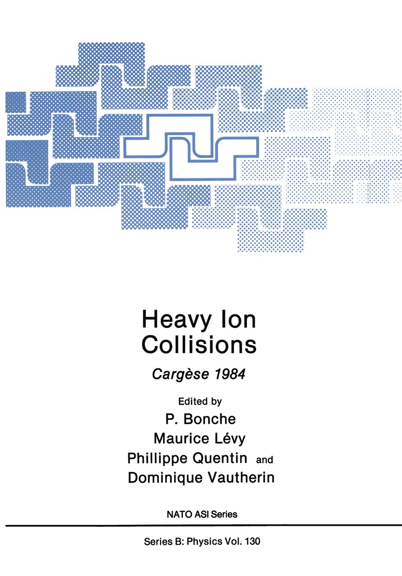 Titlebook: Heavy Ion Collisions; Cargèse 1984 Paul Bonche,Maurice Lévy,Dominique Vautherin Book 1986 Plenum Press, New York 1986 heavy ion.ion.nuclear Titlebook: Heavy Ion Collisions; Cargèse 1984 Paul Bonche,Maurice Lévy,Dominique Vautherin Book 1986 Plenum Press, New York 1986 heavy ion.ion.nuclear