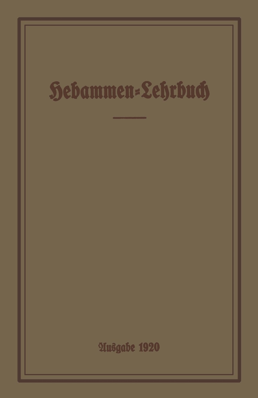 Titlebook: Hebammen-Lehrbuch; Ausgabe 1920 Prussia. Ministerium für Volkswohlfahrt Textbook 1920 Springer-Verlag Berlin Heidelberg 1920 Geburt.Gebärmu Titlebook: Hebammen-Lehrbuch; Ausgabe 1920 Prussia. Ministerium für Volkswohlfahrt Textbook 1920 Springer-Verlag Berlin Heidelberg 1920 Geburt.Gebärmu