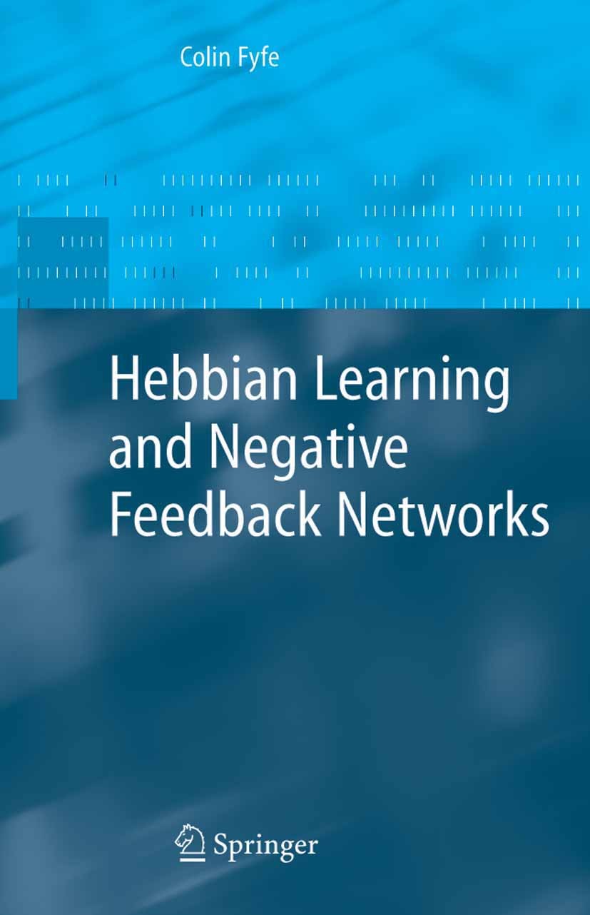 Titlebook: Hebbian Learning and Negative Feedback Networks; Colin Fyfe Book 2005 Springer-Verlag London 2005 Artificial neural networks.Data mining.E Titlebook: Hebbian Learning and Negative Feedback Networks; Colin Fyfe Book 2005 Springer-Verlag London 2005 Artificial neural networks.Data mining.E