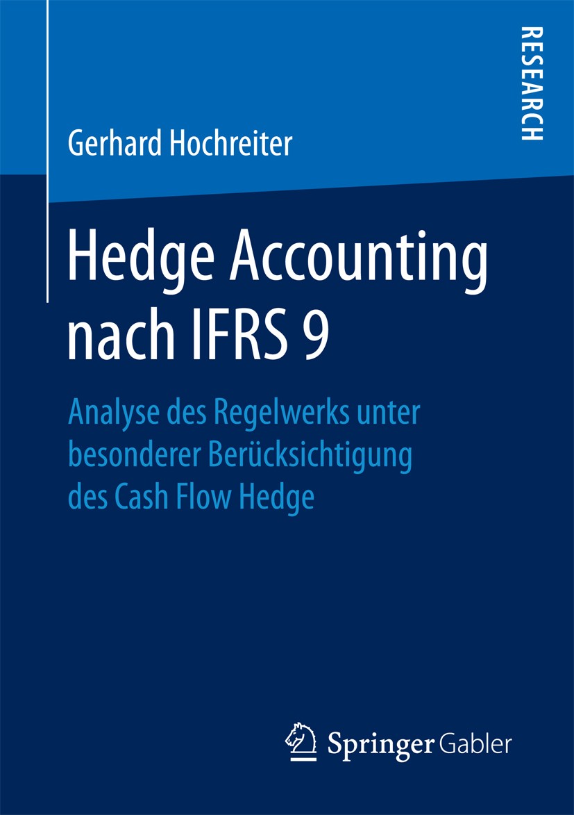 Titlebook: Hedge Accounting nach IFRS 9; Analyse des Regelwer Gerhard Hochreiter Book 2017 Springer Fachmedien Wiesbaden GmbH 2017 Hedging.Risikokompe Titlebook: Hedge Accounting nach IFRS 9; Analyse des Regelwer Gerhard Hochreiter Book 2017 Springer Fachmedien Wiesbaden GmbH 2017 Hedging.Risikokompe
